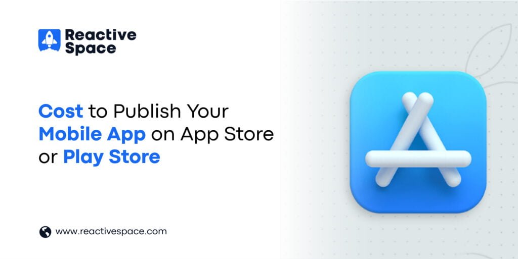 How much It Cost you to Publish Your App on App or Play Store?